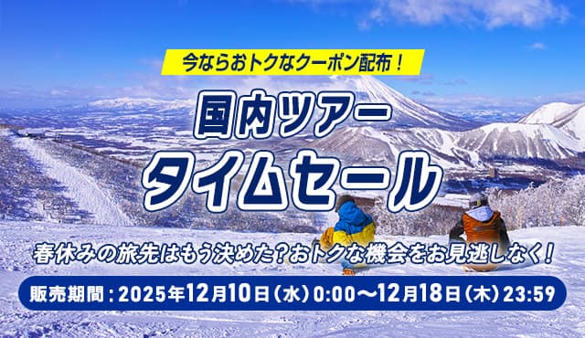 今ならおトクなクーポン配布！国内ツアータイムセール 春休みの旅先はもう決めた？おトクな機会をお見逃しなく！ 販売期間：2025年12月10日（水）0：00～12月18日（木）23：59
