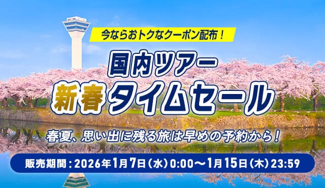 今ならおトクなクーポン配布！国内ツアー新春タイムセール 春夏、思い出に残る旅は早めの予約から！ 販売期間：2026年1月7日（水）0：00～1月15日（木）23：59