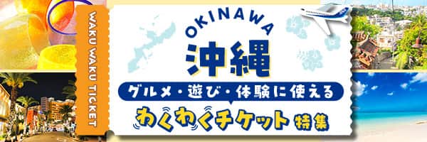 沖縄　グルメ・遊び・体験に使えるわくわくチケット特集　組み合わせ次第で楽しみ方いっぱい！