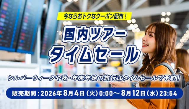 今ならおトクなクーポン配布！国内ツアータイムセール シルバーウィークや秋・年末年始の旅行はタイムセールで予約！ 販売期間：2026年8月4日（火）0:00～8月12日（水）23:54