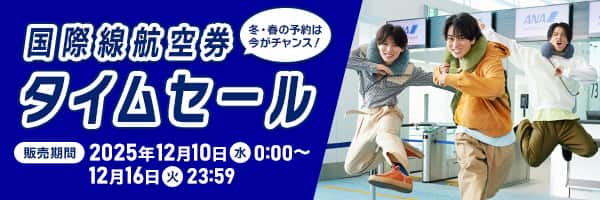 冬・春の予約は今がチャンス！ 国際線航空券タイムセール 販売期間 2025年12月10日（水）0:00～12月16日（火）23:59
