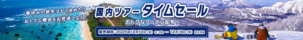 国内ツアータイムセール 春休みの旅先はもう決めた？おトクな機会をお見逃しなく！ おトクなクーポン配布！ 販売期間：2025年12月10日（水）0:00～12月18日（木）23:59