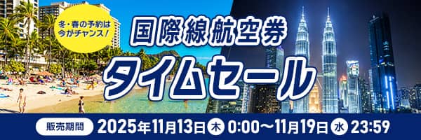 冬・春の予約は今がチャンス！ 国際線航空券タイムセール 販売期間 2025年11月13日（木）0:00～11月19日（水）23:59