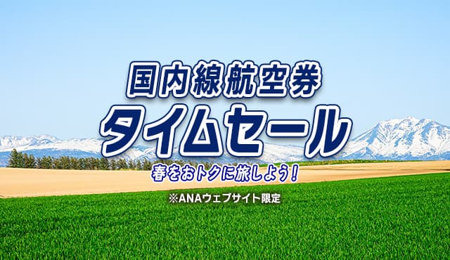 国内線航空券タイムセール 春をおトクに旅しよう！ ＊ANAウェブサイト限定