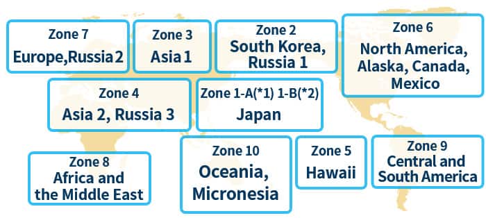 Japan (Zone 1-A*1, 1-B*2, South Korea / Russia 1 (Zone 2), Asia 1 (Zone 3), Asia 2 / Russia 3 (Zone 4), Hawaii (Zone 5), North America (Zone 6), Europe / Russia 2 (Zone 7), Africa / the Middle East (Zone 8), Central/South America (Zone 9), Oceania / Micronesia (Zone 10)