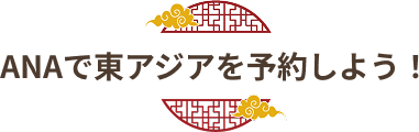 ANAで東アジアを予約しよう！