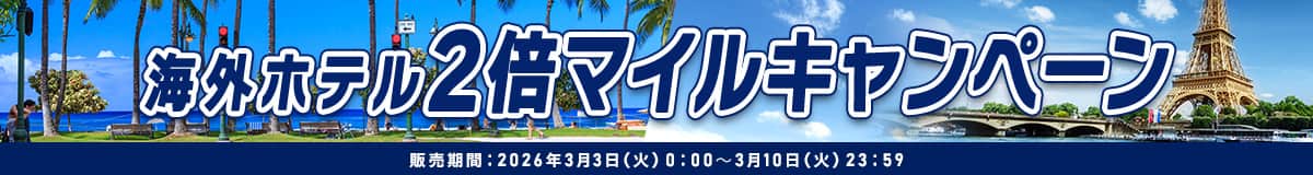 海外ホテル 2倍マイルキャンペーン 販売期間：2026年3月3日（火）0:00～3月10日（火）23:59