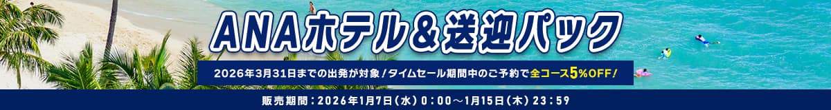 ANAホテル＆送迎パック 2026年3月31日までの出発が対象！タイムセール期間中のご予約で全コース5％OFF！ 販売期間：2026年1月7日（水）0:00〜1月15日（木）23:59