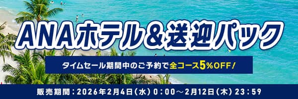 ANAホテル＆送迎パック タイムセール期間中のご予約で全コース5％OFF！ 販売期間：2026年2月4日（水） 0:00 ～ 2月12日（木）23:59