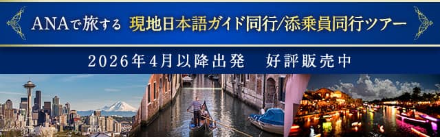 ANAで旅する 現地日本語ガイド同行/ 添乗員同行ツアー 2026年4月以降出発 好評販売中