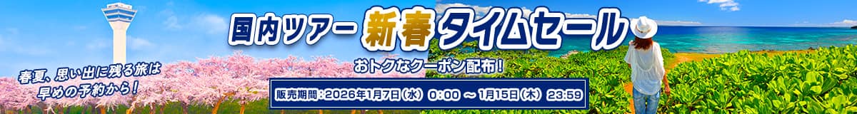 国内ツアー 新春タイムセール 春夏、思い出に残る旅は早めの予約から！ おトクなクーポン配布！ 販売期間：2026年1月7日（水）0:00～1月15日（木）23:59