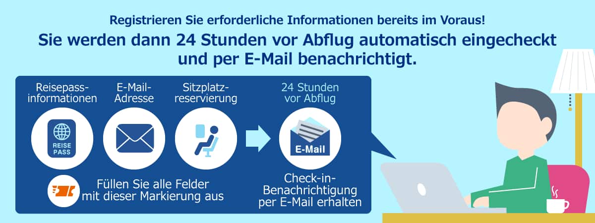 Registrieren Sie erforderliche Informationen bereits im Voraus! Sie werden dann 24 Stunden vor Abflug automatisch eingecheckt und per E-Mail benachrichtigt.