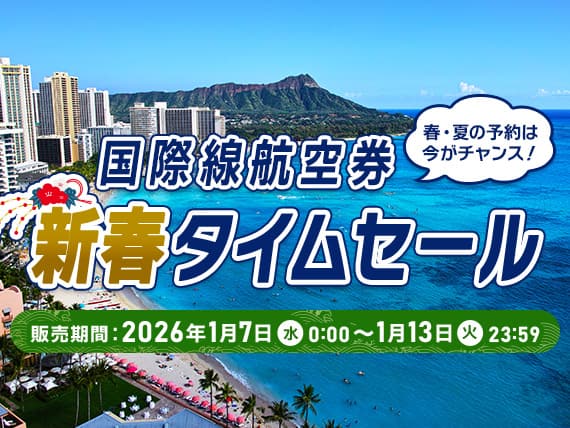 国際線航空券 新春タイムセール　販売期間：2026年1月7日（水）0:00～1月13日（火）23:59　春・夏の予約は今がチャンス！