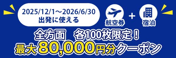 2025/12/1〜2026/6/30出発に使える 全方面 100枚限定!最大80,000円分クーポン 航空券+宿泊