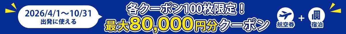 2026/4/1～10/31出発に使える 各クーポン100枚限定！最大80,000円分クーポン 航空券+宿泊