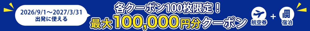 2026/9/1～ 2027/3/31出発に使える 各クーポン100枚限定！最大100,000円分クーポン 航空券+宿泊