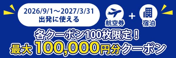 2026/9/1～ 2027/3/31出発に使える 各クーポン100枚限定！最大100,000円分クーポン 航空券+宿泊