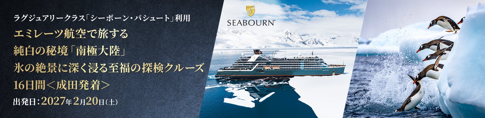 ラグジュアリークラス「シーボーン・パシュート」利用 エミレーツ航空で旅する 純白の秘境「南極大陸」氷の絶景に深く浸る至福の探検クルーズ16日間＜成田発着＞出発日：2027年2月20日（土）