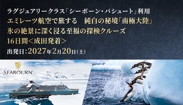 ラグジュアリークラス「シーボーン・パシュート」利用 エミレーツ航空で旅する 純白の秘境「南極大陸」氷の絶景に深く浸る至福の探検クルーズ16日間＜成田発着＞出発日：2027年2月20日（土）