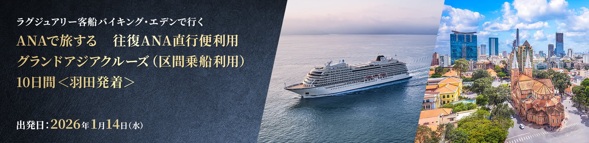 ラグジュアリー客船バイキング・エデンで行く ANAで旅する 往復ANA直行便利用 グランドアジアクルーズ（区間乗船利用）10日間＜羽田発着＞ 出発日：2026年1月14日(水)
