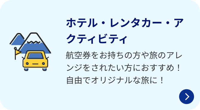 ホテル・レンタカー・アクティビティ 航空券をお持ちの方や旅のアレンジをされたい方におすすめ！自由でオリジナルな旅に！