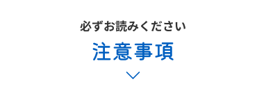 必ずお読みください 注意事項