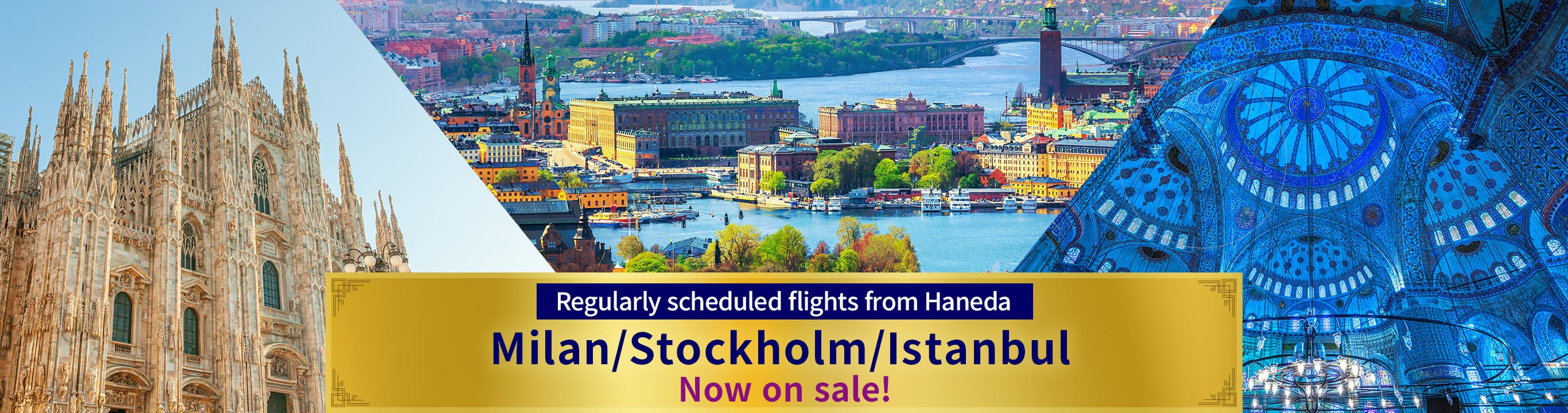 Regularly scheduled flights from Haneda Milan/Stockholm/Istanbul Now on sale!