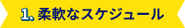 1. 柔軟なスケジュール