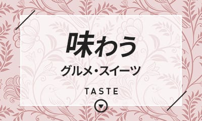 味わう　グルメ・スイーツ　TASTE