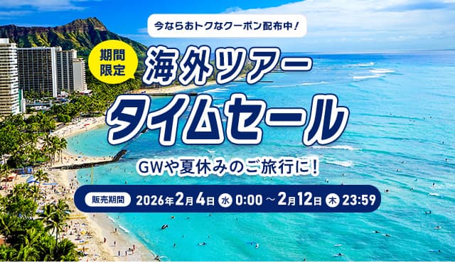 今ならおトクなクーポン配布中！期間限定 海外ツアータイムセール  GWや夏休みのご旅行に！販売期間 2026年2月4日（水） 0:00 ～ 2月12日（木）23:59