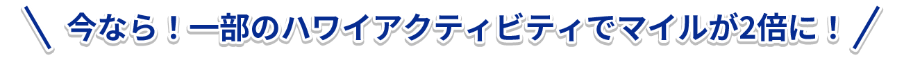 今なら！一部のハワイアクティビティでマイルが2倍に！