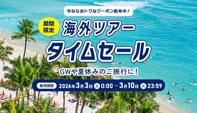 今ならおトクなクーポン配布中！期間限定 海外ツアータイムセール  GWや夏休みのご旅行に！販売期間 2026年3月3日（火）0:00～3月10日（火）23:59