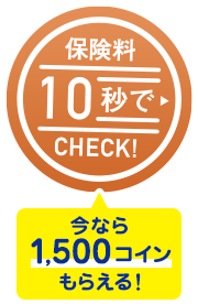 保険料 10秒でCHECK! 今なら1,500コインもらえる！