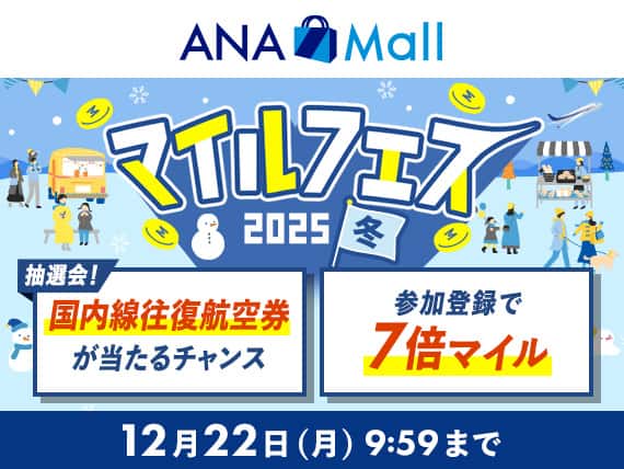 ANA Mall　マイルフェス2025冬　抽選会！国内線往復航空券が当たるチャンス　参加登録で7倍マイル　12月22日月曜日9:59まで