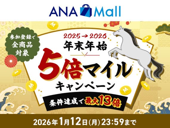 ANA Mall　参加登録で全商品対象　2025→2026　年末年始　5倍マイルキャンペーン　条件達成で最大13倍　2026年1月12日（月）23:59まで
