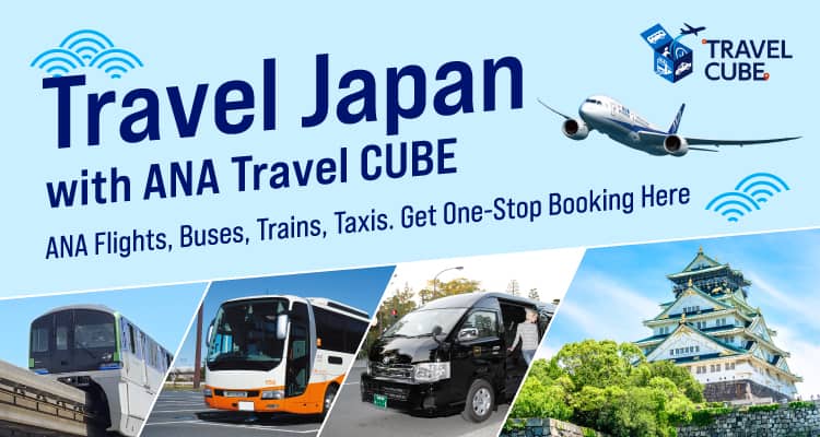 Travel Japan with ANA Travel CUBE ANA Flights, Buses, Trains, Taxis. Get One-Stop Booking Here