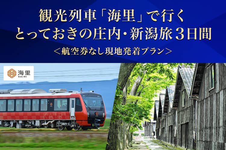 観光列車「海里」で行く　とっておきの庄内・新潟旅3日間＜航空券なし現地発着プラン＞