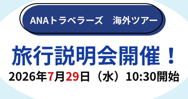 ANAトラベラーズ 海外ツアー 旅行説明会開催! 2026年7月29日(水)10:30開始