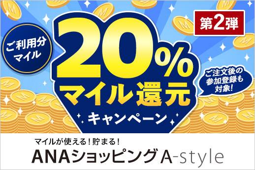 第2弾 ご利用分マイル 20%マイル還元キャンペーン ご注文後の参加登録も対象！マイルが使える！貯まる！ANAショッピング A-style