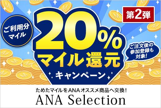第2弾 ご利用分マイル 20%マイル還元キャンペーン ご注文後の参加登録も対象！ためたマイルをANAオススメ商品へ交換！ANA Selection