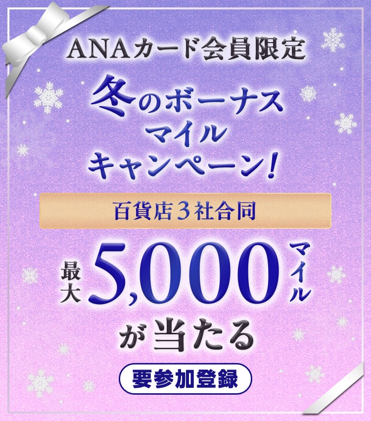 ANAカード会員限定　冬のボーナスマイルキャンペーン！百貨店3社合同　最大5,000マイルが当たる