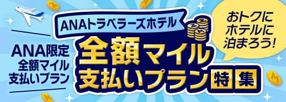 おトクにホテルに泊まろう！ANAトラベラーズホテル　ANA限定全額マイル支払いプラン　全額マイル支払いプラン特集