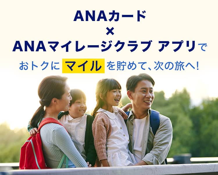 ANAカード×ANAマイレージクラブ アプリでおトクにマイルを貯めて、次の旅へ！