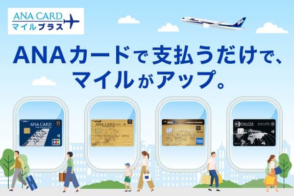 ANAカードで支払うだけで、マイルがアップ。ANA CARDマイルプラス。