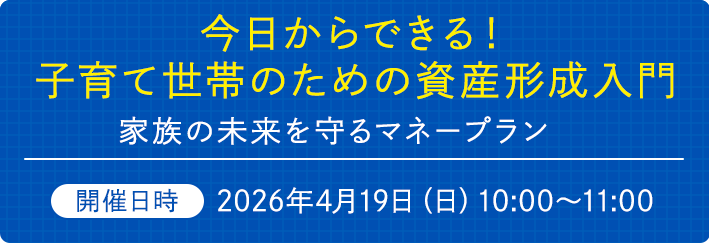 今日からできる！子育て世帯のための資産形成入門　開催日時2026年4月19日（日）10:00～11:00