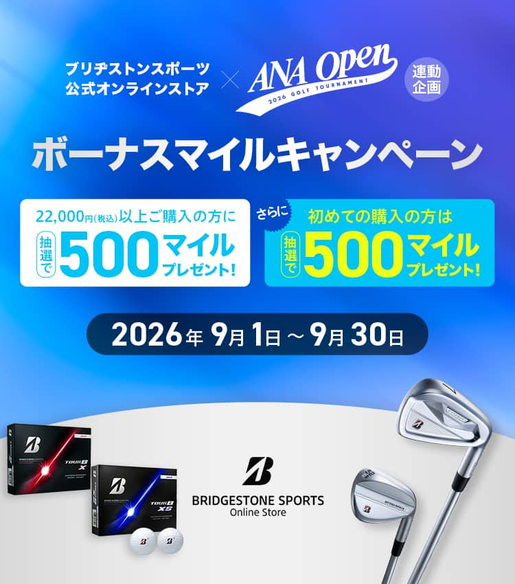ブリヂストンスポーツ公式オンラインストア×ANA OPEN連動企画 ボーナスマイルキャンペーン 22,000円（税込）以上ご購入の方に抽選で500マイルプレゼント！さらに初めての購入の方は抽選で500マイルプレゼント！2026年9月1日から9月30日まで