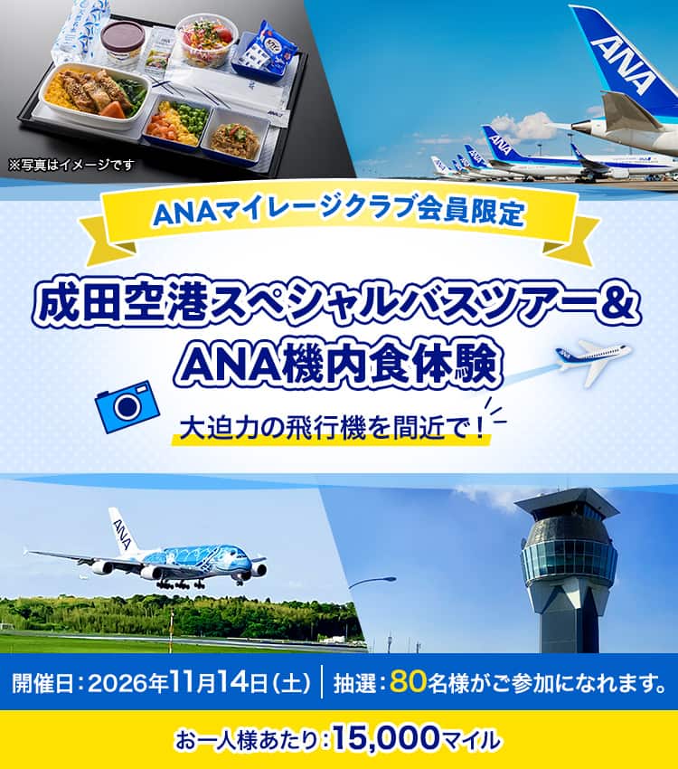 ANAマイレージクラブ会員限定　成田空港スペシャルバスツアー＆ANA機内食体験　大迫力の飛行機を間近で！　 開催日：2026年11月14日土曜日 抽選：80名様がご参加になれます。お一人様あたり：15,000マイル
