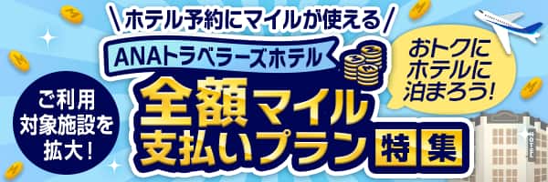 ホテル予約にマイルが使える おトクにホテルに泊まろう！ANAトラベラーズホテル 全額マイル支払いプラン特集 ご利用者対象施設を拡大！