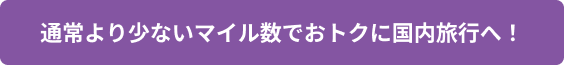通常より少ないマイル数でおトクに国内旅行へ！