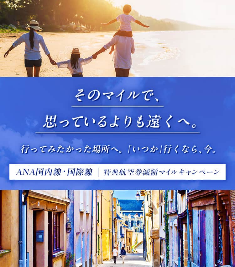 そのマイルで、思っているよりも遠くへ。行ってみたかった場所へ。「いつか」いくなら、今。国内線・国際線減額マイルキャンペーン